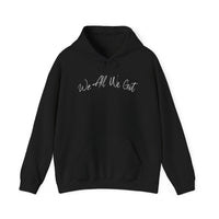 We All We Got Hooded Sweatshirt