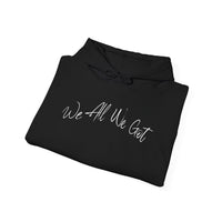 We All We Got Hooded Sweatshirt