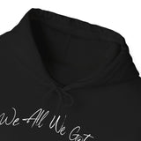 We All We Got Hooded Sweatshirt