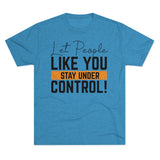 Let People Like You Stay Under Control Tri-Blend Crew Tee