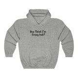 You Think I'm Crazy Heavy Blend™ Hooded Sweatshirt - Multiple Colors Available