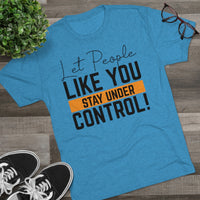 Let People Like You Stay Under Control Tri-Blend Crew Tee