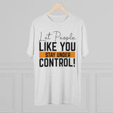 Let People Like You Stay Under Control Tri-Blend Crew Tee