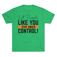 Let People Like You Stay Under Control Tri-Blend Crew Tee