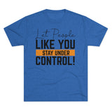 Let People Like You Stay Under Control Tri-Blend Crew Tee