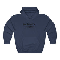 You Think I'm Crazy Heavy Blend™ Hooded Sweatshirt - Multiple Colors Available