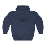 You Think I'm Crazy Heavy Blend™ Hooded Sweatshirt - Multiple Colors Available