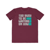 Too Busy To Be Waiting On You Lightweight Fashion Tee