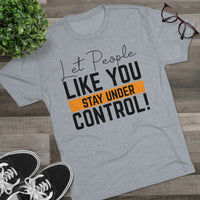 Let People Like You Stay Under Control Tri-Blend Crew Tee