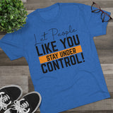 Let People Like You Stay Under Control Tri-Blend Crew Tee