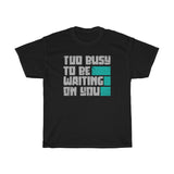 Too Busy To Be Waiting On You Heavy Cotton Tee