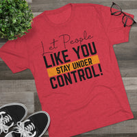 Let People Like You Stay Under Control Tri-Blend Crew Tee