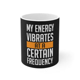 My Energy Vibrates At A Certain Frequency Mug 11oz