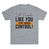 Let People Like You Stay Under Control Tri-Blend Crew Tee