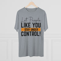 Let People Like You Stay Under Control Tri-Blend Crew Tee