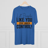 Let People Like You Stay Under Control Tri-Blend Crew Tee