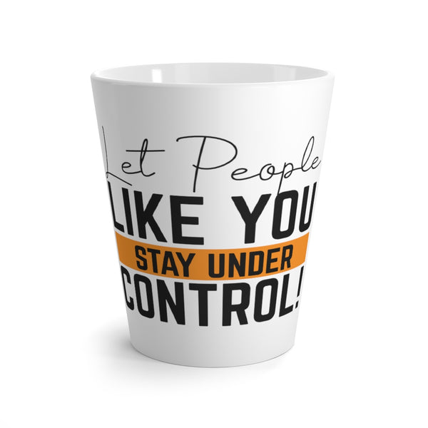 Let People Like You Stay Under Control Latte mug