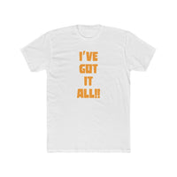 I've Got It All!! Cotton Crew Tee