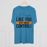 Let People Like You Stay Under Control Tri-Blend Crew Tee