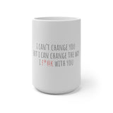 I Can't Change You, But I Can Change How I F*@k With You Color Changing Mug