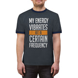 My Energy Vibrates At A Certain Frequency Ringer Tee