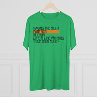 Having The Right Partner In Your Life Is Like Printing Your Own Money Tri-Blend Crew Tee