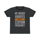 My Energy Vibrates At A Certain Frequency Ringer Tee