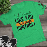 Let People Like You Stay Under Control Tri-Blend Crew Tee